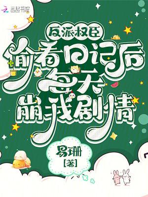 反派权臣偷看日记后每天崩我剧情 易珊